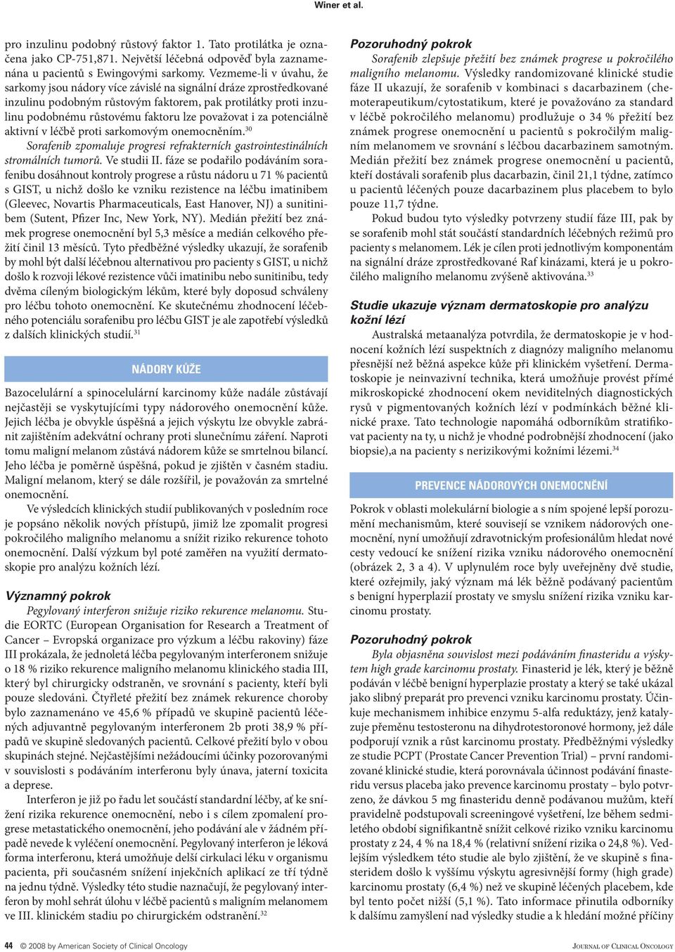 i za potenciálně aktivní v léčbě proti sarkomovým onemocněním. 30 Sorafenib zpomaluje progresi refrakterních gastrointestinálních stromálních tumorů. Ve studii II.