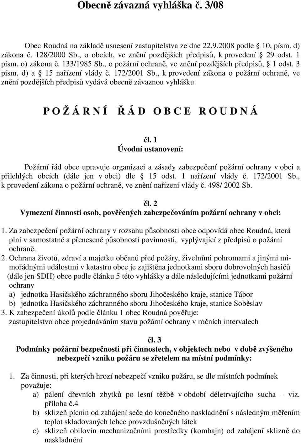 , k provedení zákona o požární ochraně, ve znění pozdějších předpisů vydává obecně závaznou vyhlášku P O Ž Á R N Í Ř Á D O B C E R O U D N Á čl.