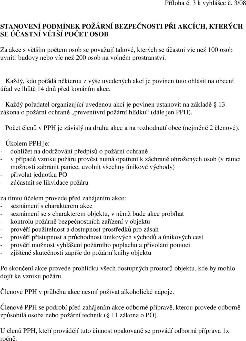 než 200 osob na volném prostranství. Každý, kdo pořádá některou z výše uvedených akcí je povinen tuto ohlásit na obecní úřad ve lhůtě 14 dnů před konáním akce.