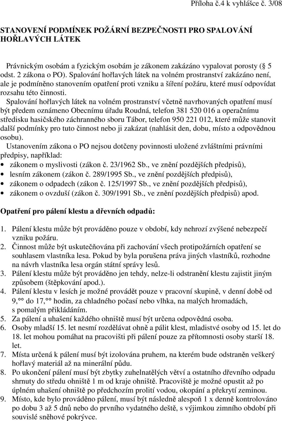 Spalování hořlavých látek na volném prostranství včetně navrhovaných opatření musí být předem oznámeno Obecnímu úřadu Roudná, telefon 381 520 016 a operačnímu středisku hasičského záchranného sboru