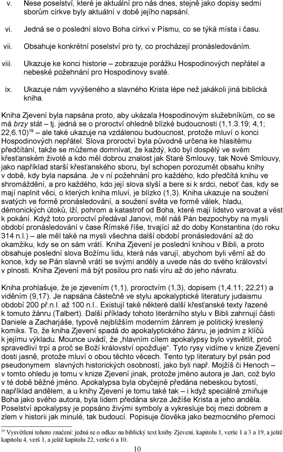 Ukazuje ke konci historie zobrazuje porážku Hospodinových nepřátel a nebeské požehnání pro Hospodinovy svaté. Ukazuje nám vyvýšeného a slavného Krista lépe než jakákoli jiná biblická kniha.