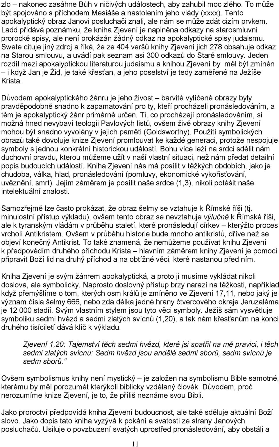 Ladd přidává poznámku, že kniha Zjevení je naplněna odkazy na starosmluvní prorocké spisy, ale není prokázán žádný odkaz na apokalyptické spisy judaismu.