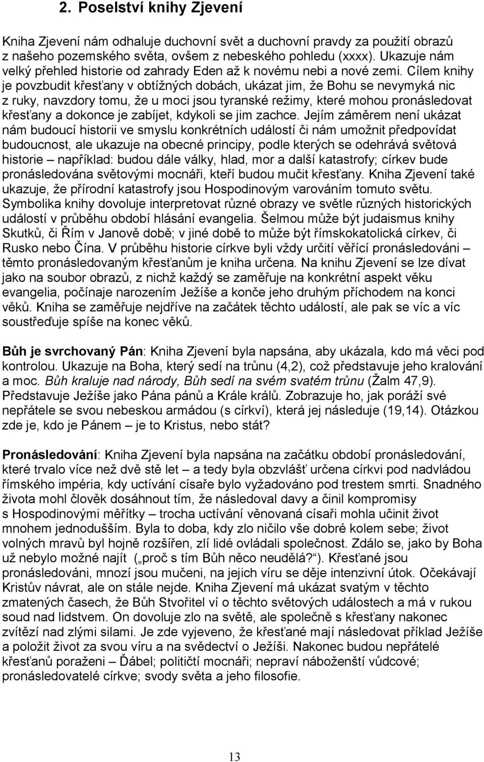 Cílem knihy je povzbudit křesťany v obtížných dobách, ukázat jim, že Bohu se nevymyká nic z ruky, navzdory tomu, že u moci jsou tyranské režimy, které mohou pronásledovat křesťany a dokonce je