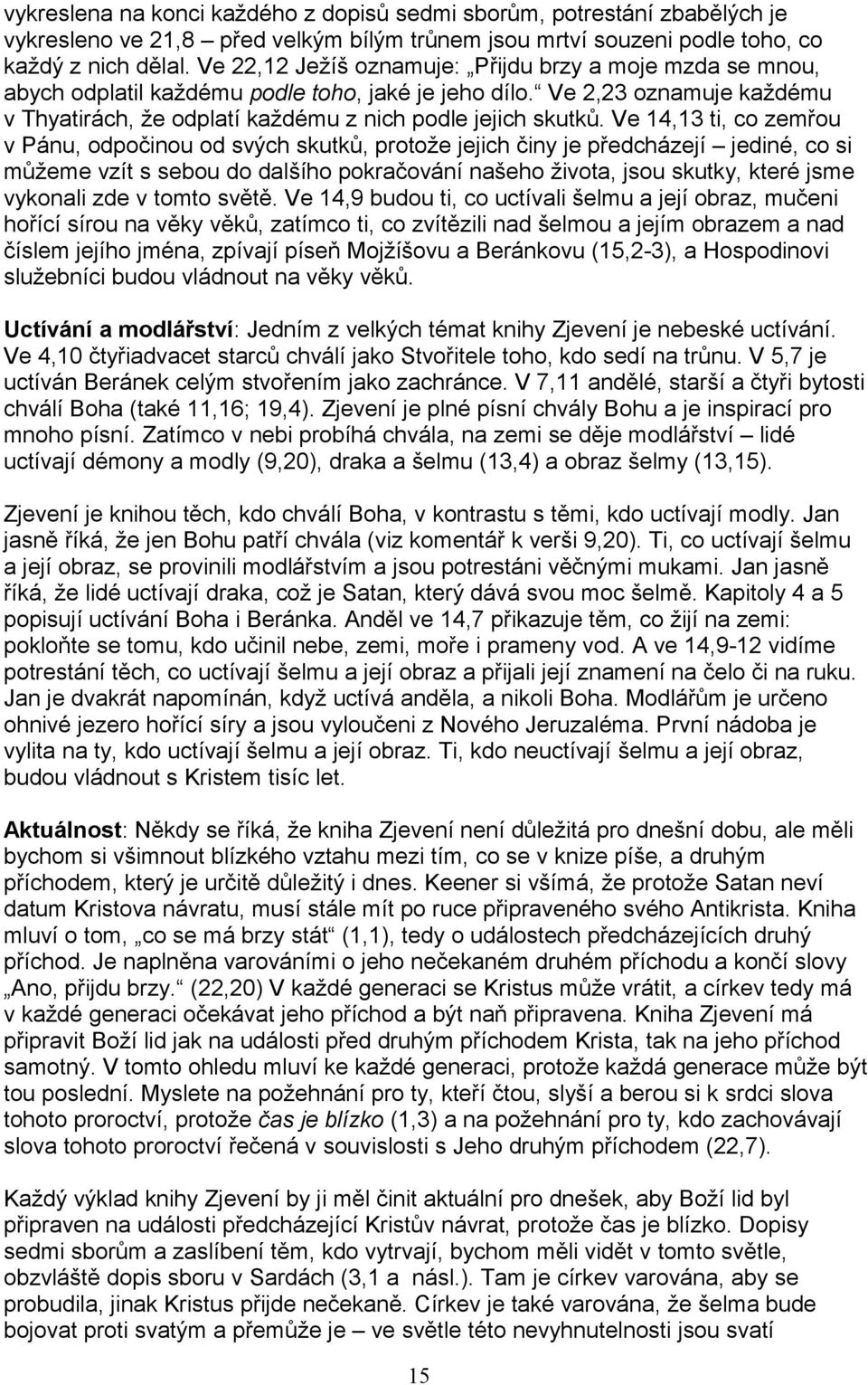 Ve 14,13 ti, co zemřou v Pánu, odpočinou od svých skutků, protože jejich činy je předcházejí jediné, co si můžeme vzít s sebou do dalšího pokračování našeho života, jsou skutky, které jsme vykonali