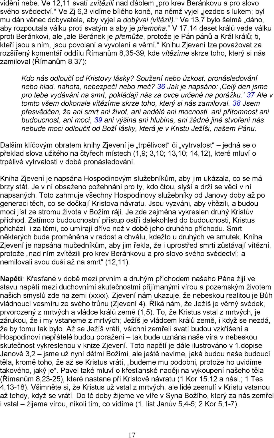 V 17,14 deset králů vede válku proti Beránkovi, ale ale Beránek je přemůže, protože je Pán pánů a Král králů; ti, kteří jsou s ním, jsou povolaní a vyvolení a věrní.