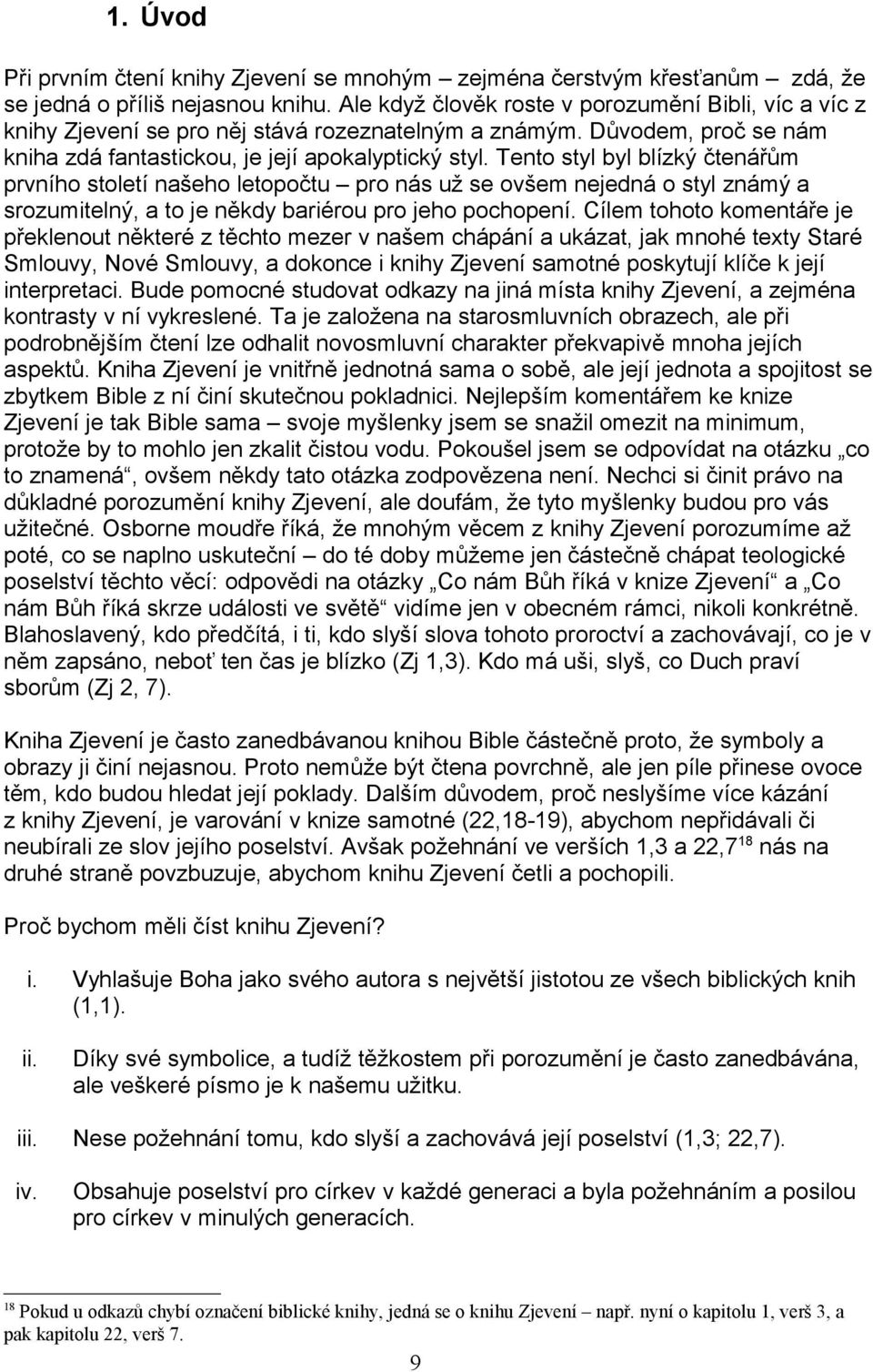 Tento styl byl blízký čtenářům prvního století našeho letopočtu pro nás už se ovšem nejedná o styl známý a srozumitelný, a to je někdy bariérou pro jeho pochopení.