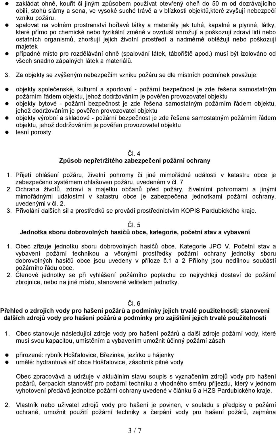 organismů, zhoršují jejich životní prostředí a nadměrně obtěžují nebo poškozují majetek případné místo pro rozdělávání ohně (spalování látek, tábořiště apod.