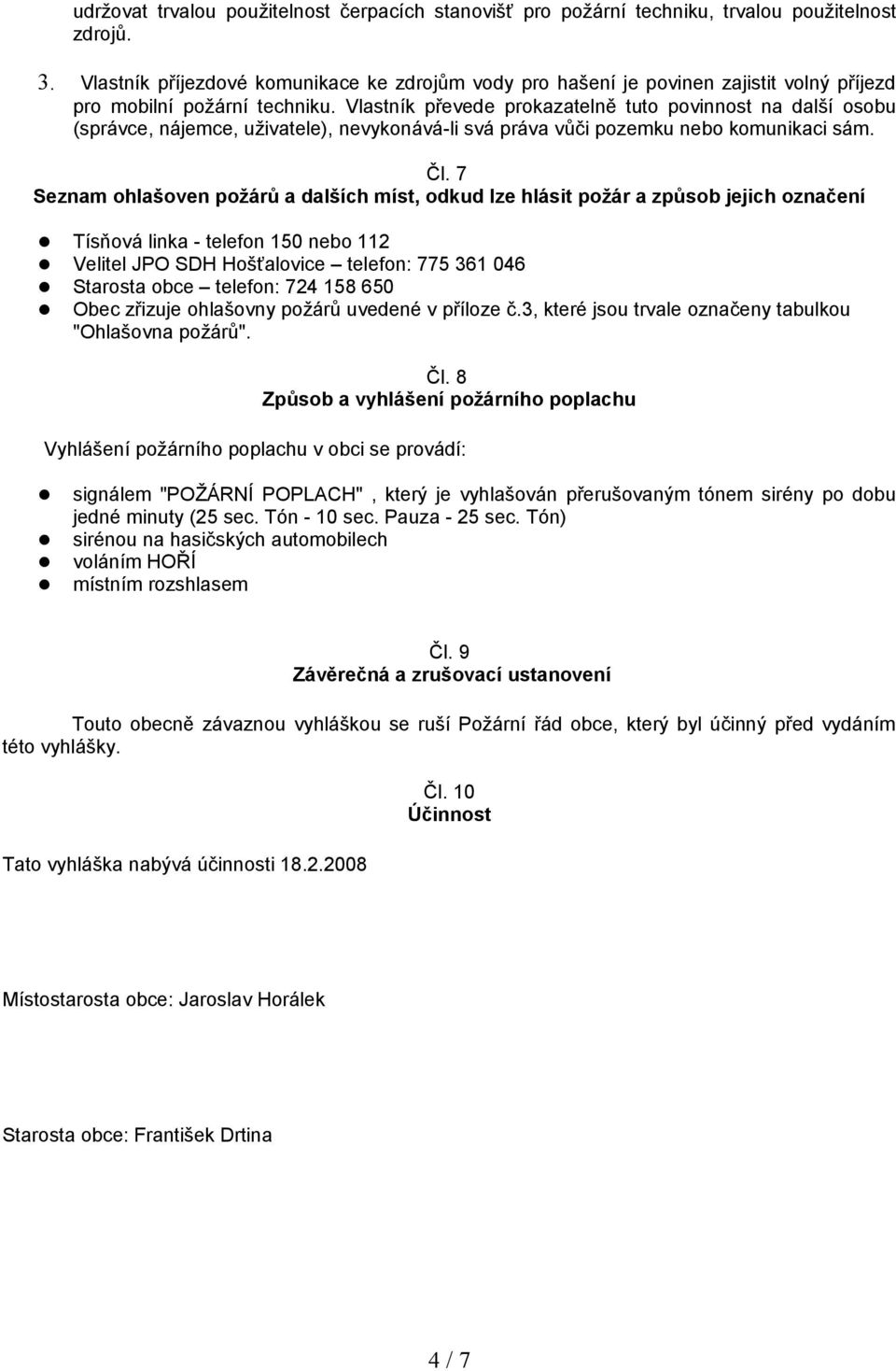 Vlastník převede prokazatelně tuto povinnost na další osobu (správce, nájemce, uživatele), nevykonává-li svá práva vůči pozemku nebo komunikaci sám. Čl.