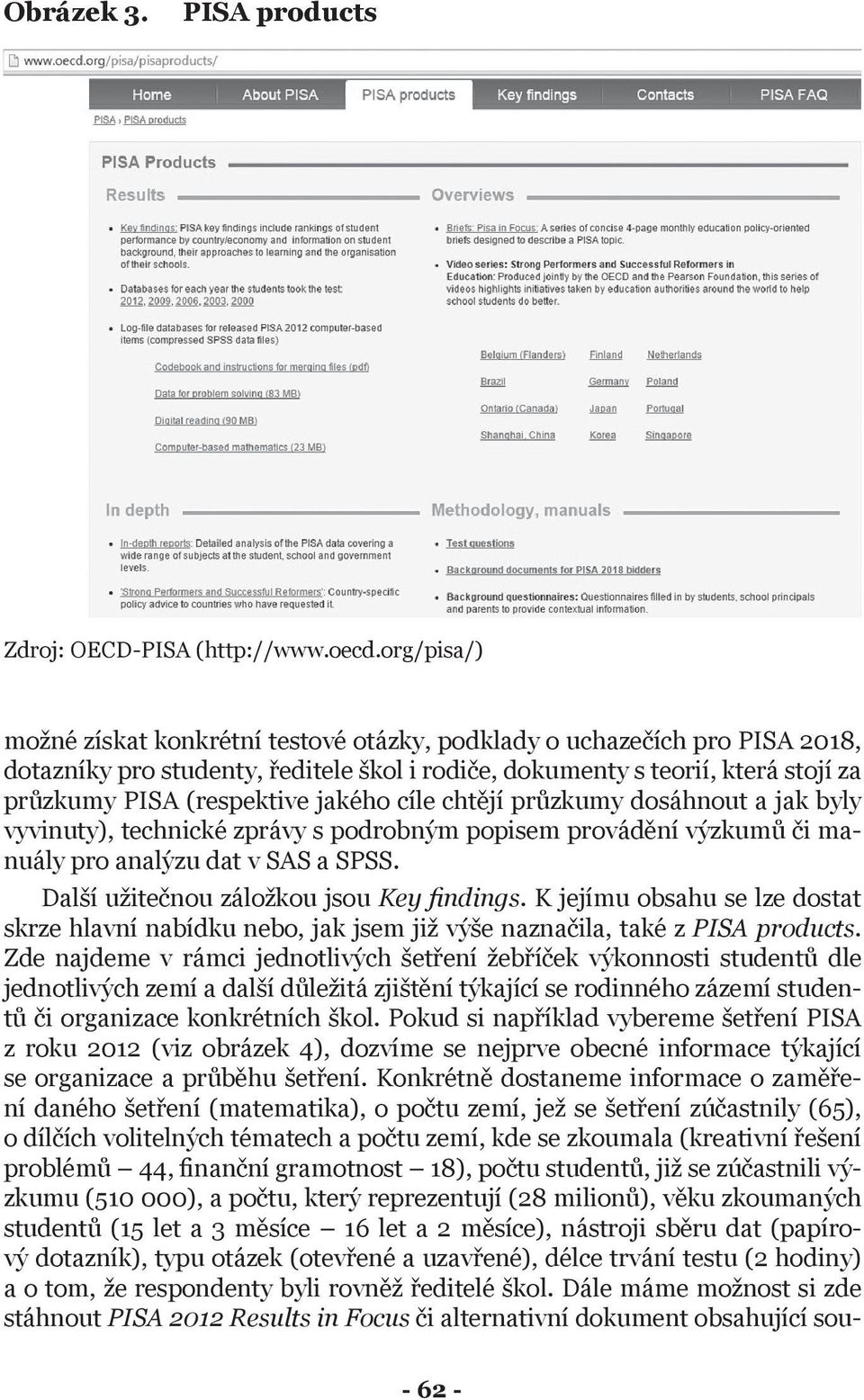 jakého cíle chtějí průzkumy dosáhnout a jak byly vyvinuty), technické zprávy s podrobným popisem provádění výzkumů či manuály pro analýzu dat v SAS a SPSS. Další užitečnou záložkou jsou Key findings.