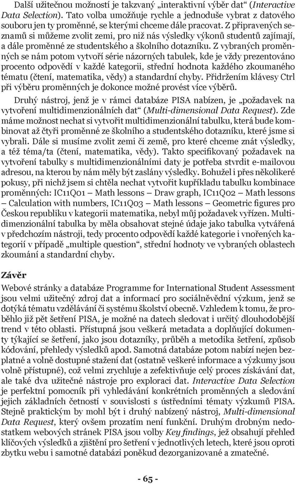 Z připravených seznamů si můžeme zvolit zemi, pro niž nás výsledky výkonů studentů zajímají, a dále proměnné ze studentského a školního dotazníku.