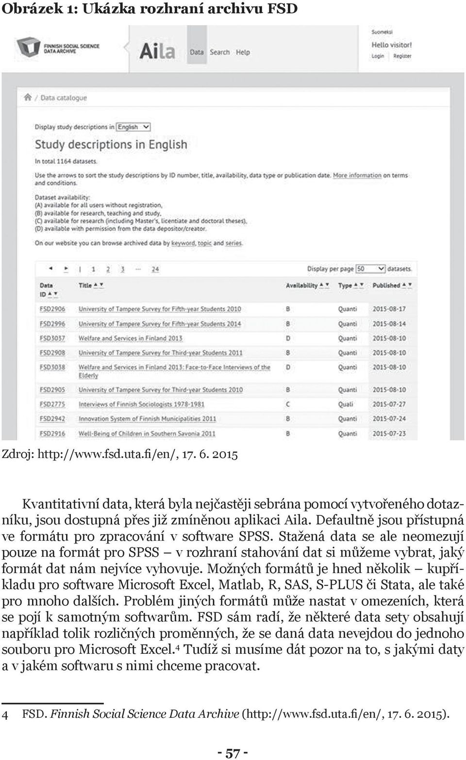 Stažená data se ale neomezují pouze na formát pro SPSS v rozhraní stahování dat si můžeme vybrat, jaký formát dat nám nejvíce vyhovuje.