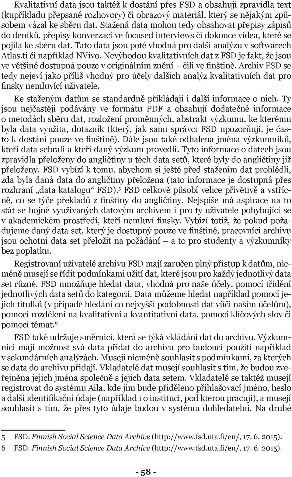 Tato data jsou poté vhodná pro další analýzu v softwarech Atlas.ti či například NVivo.