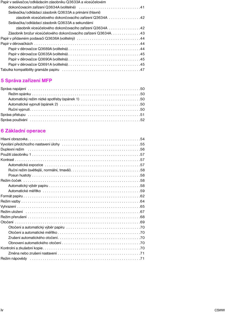 ..............42 Sešívačka/odkládací zásobník Q3633A a sekundární zásobník víceúčelového dokončovacího zařízení Q3634A...............42 Zásobník brožur víceúčelového dokončovacího zařízení Q3634A.