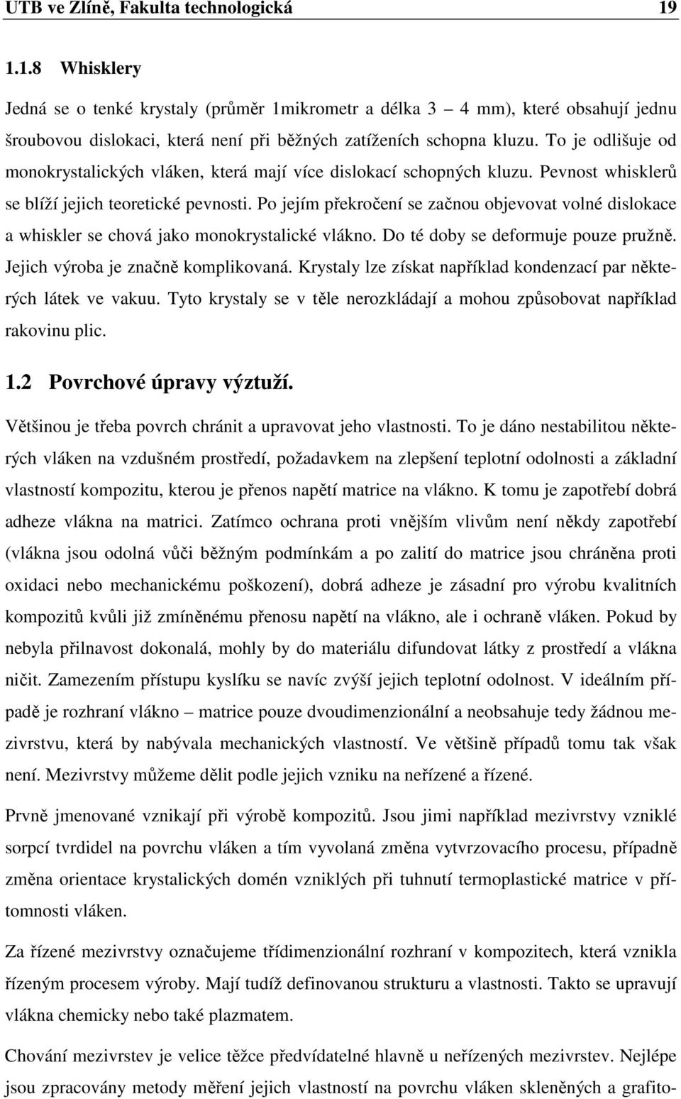 To je odlišuje od monokrystalických vláken, která mají více dislokací schopných kluzu. Pevnost whisklerů se blíží jejich teoretické pevnosti.