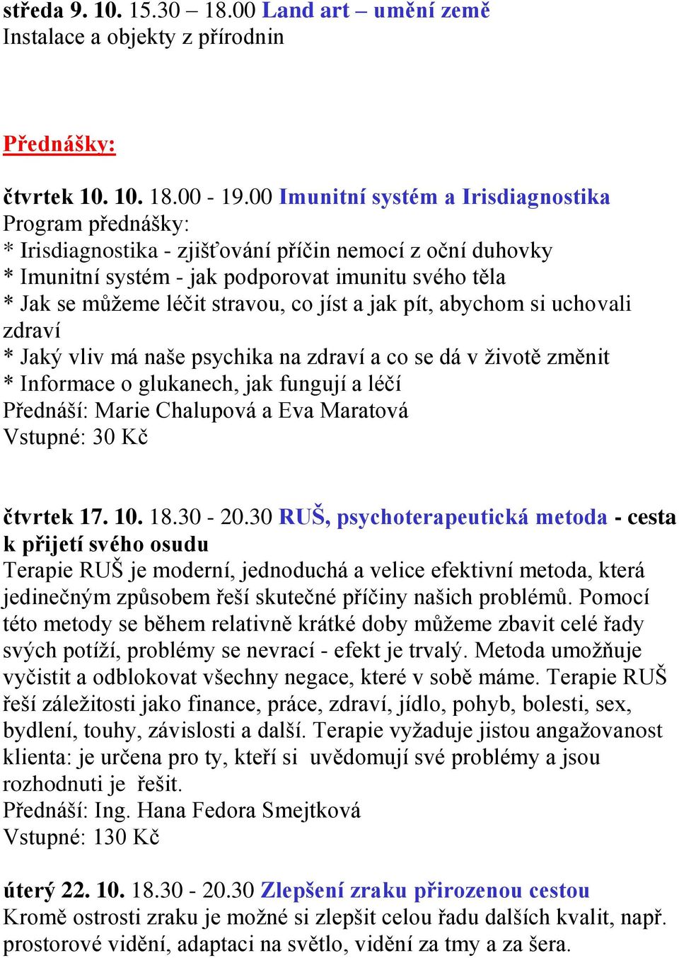 stravou, co jíst a jak pít, abychom si uchovali zdraví * Jaký vliv má naše psychika na zdraví a co se dá v životě změnit * Informace o glukanech, jak fungují a léčí Přednáší: Marie Chalupová a Eva