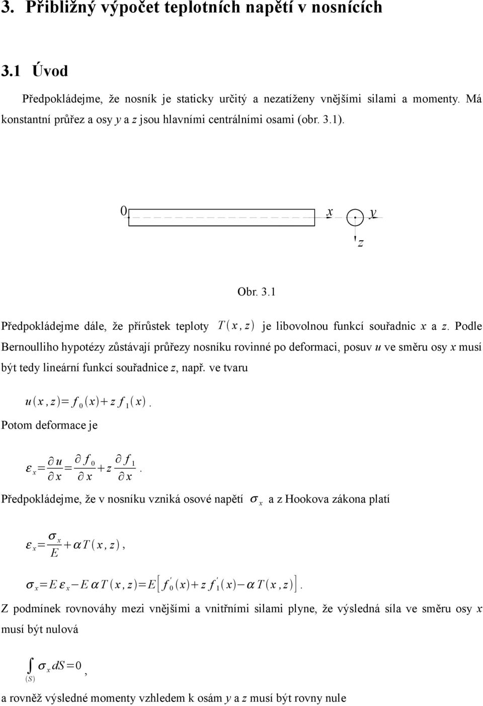 Pode Bernouiho hypotézy zůstávají průřezy nosníku rovinné po deformaci, posuv u ve směru osy x musí být tedy ineární funkcí souřadnice z, např. ve tvaru u x,z = f x z f x.