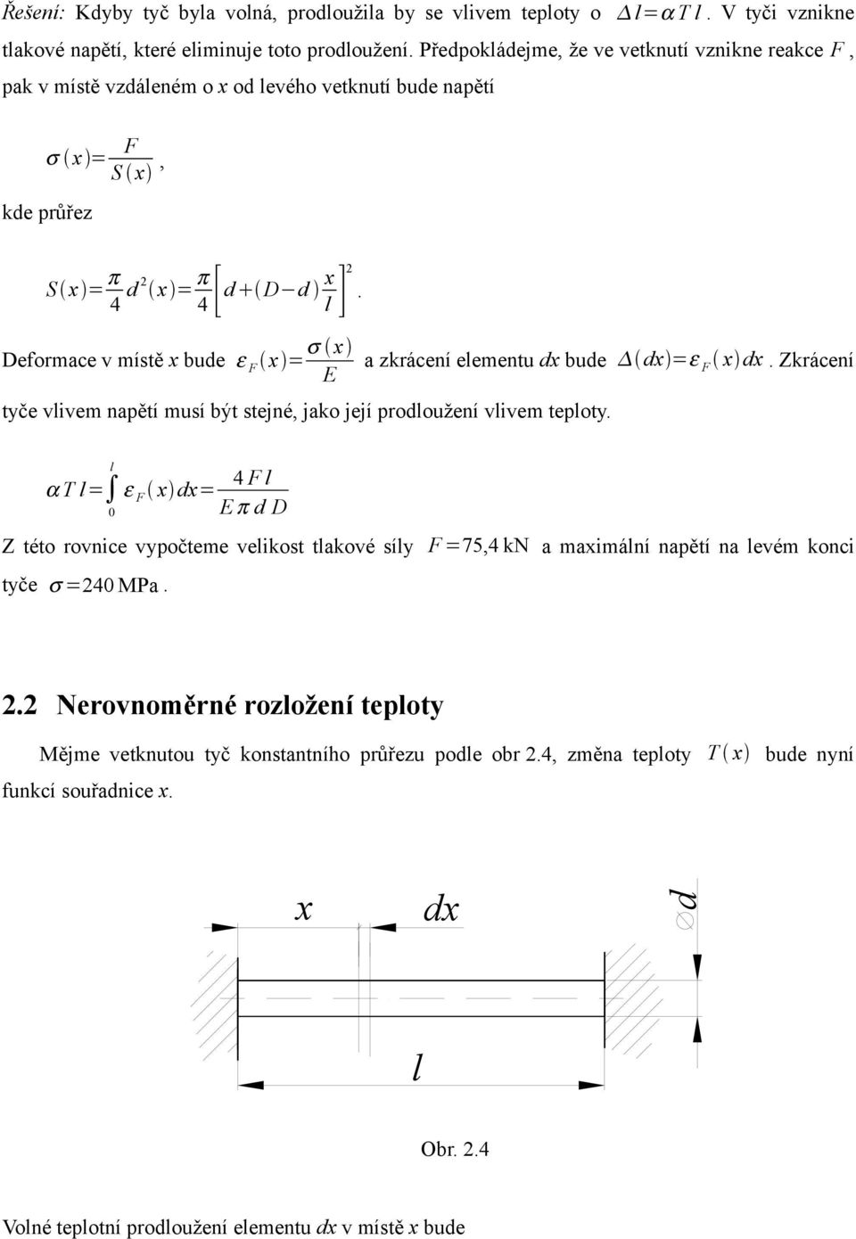 Deformace v místě x bude ε F x = σ x E a zkrácení eementu dx bude dx =ε F x dx. Zkrácení tyče vivem napětí musí být stejné, jako její prodoužení vivem tepoty.