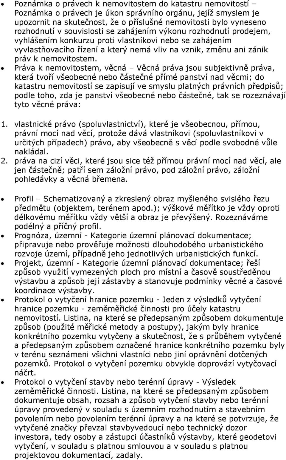 Práva k nemovitostem, věcná Věcná práva jsou subjektivně práva, která tvoří všeobecné nebo částečné přímé panství nad věcmi; do katastru nemovitostí se zapisují ve smyslu platných právních předpisů;