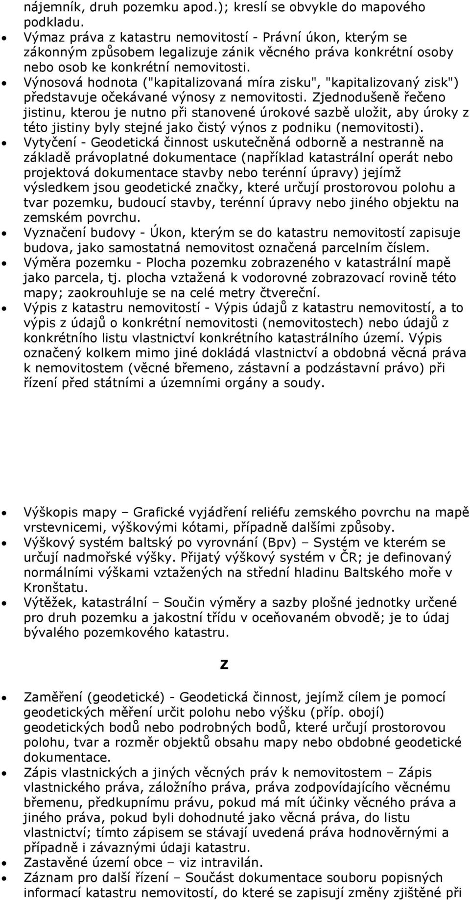 Výnosová hodnota ("kapitalizovaná míra zisku", "kapitalizovaný zisk") představuje očekávané výnosy z nemovitosti.