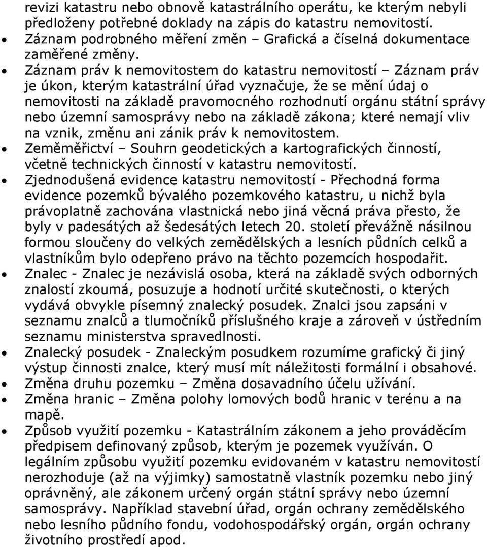 Záznam práv k nemovitostem do katastru nemovitostí Záznam práv je úkon, kterým katastrální úřad vyznačuje, že se mění údaj o nemovitosti na základě pravomocného rozhodnutí orgánu státní správy nebo