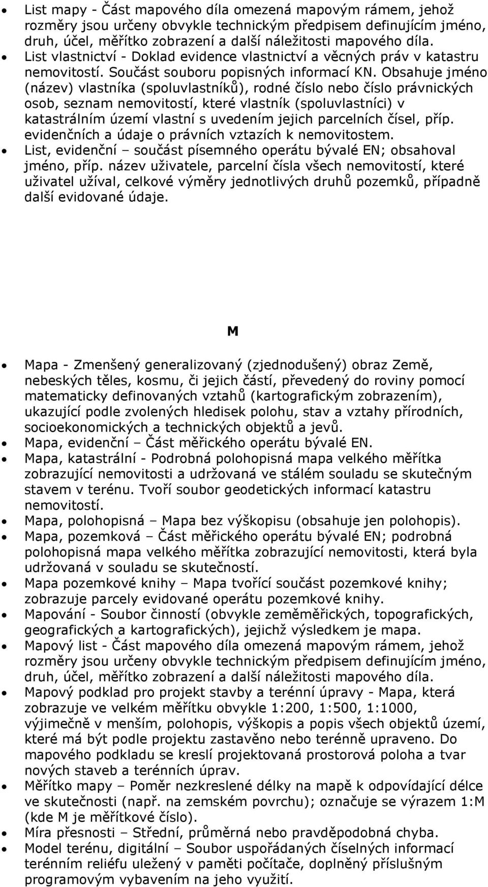 Obsahuje jméno (název) vlastníka (spoluvlastníků), rodné číslo nebo číslo právnických osob, seznam nemovitostí, které vlastník (spoluvlastníci) v katastrálním území vlastní s uvedením jejich