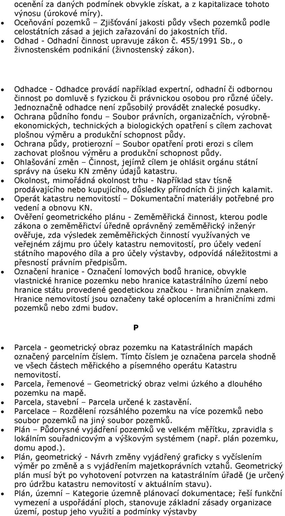 , o živnostenském podnikání (živnostenský zákon). Odhadce - Odhadce provádí například expertní, odhadní či odbornou činnost po domluvě s fyzickou či právnickou osobou pro různé účely.