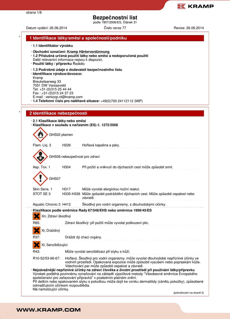 3 Podrobné údaje o dodavateli bezpečnostního listu Identifikace výrobce/dovozce: Kramp Breukelaarweg 33 7051 DW Varsseveld Tel: +31-(0)315 25 44 44 Fax : +31-(0)315 24 37 23 E-mail : verkoop.nl@kramp.