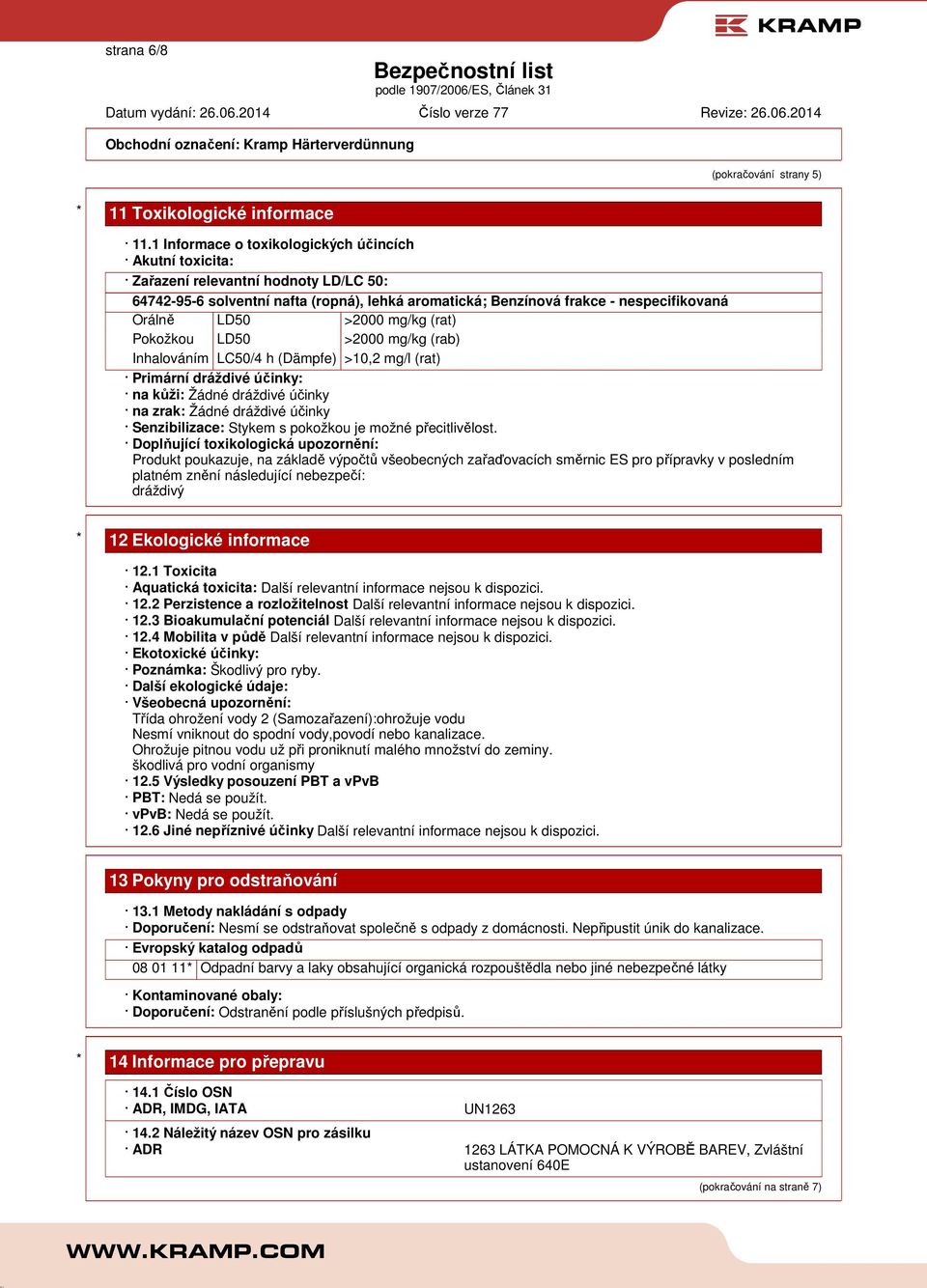 >2000 mg/kg (rat) Pokožkou LD50 >2000 mg/kg (rab) Inhalováním LC50/4 h (Dämpfe) >10,2 mg/l (rat) Primární dráždivé účinky: na kůži: Žádné dráždivé účinky na zrak: Žádné dráždivé účinky Senzibilizace: