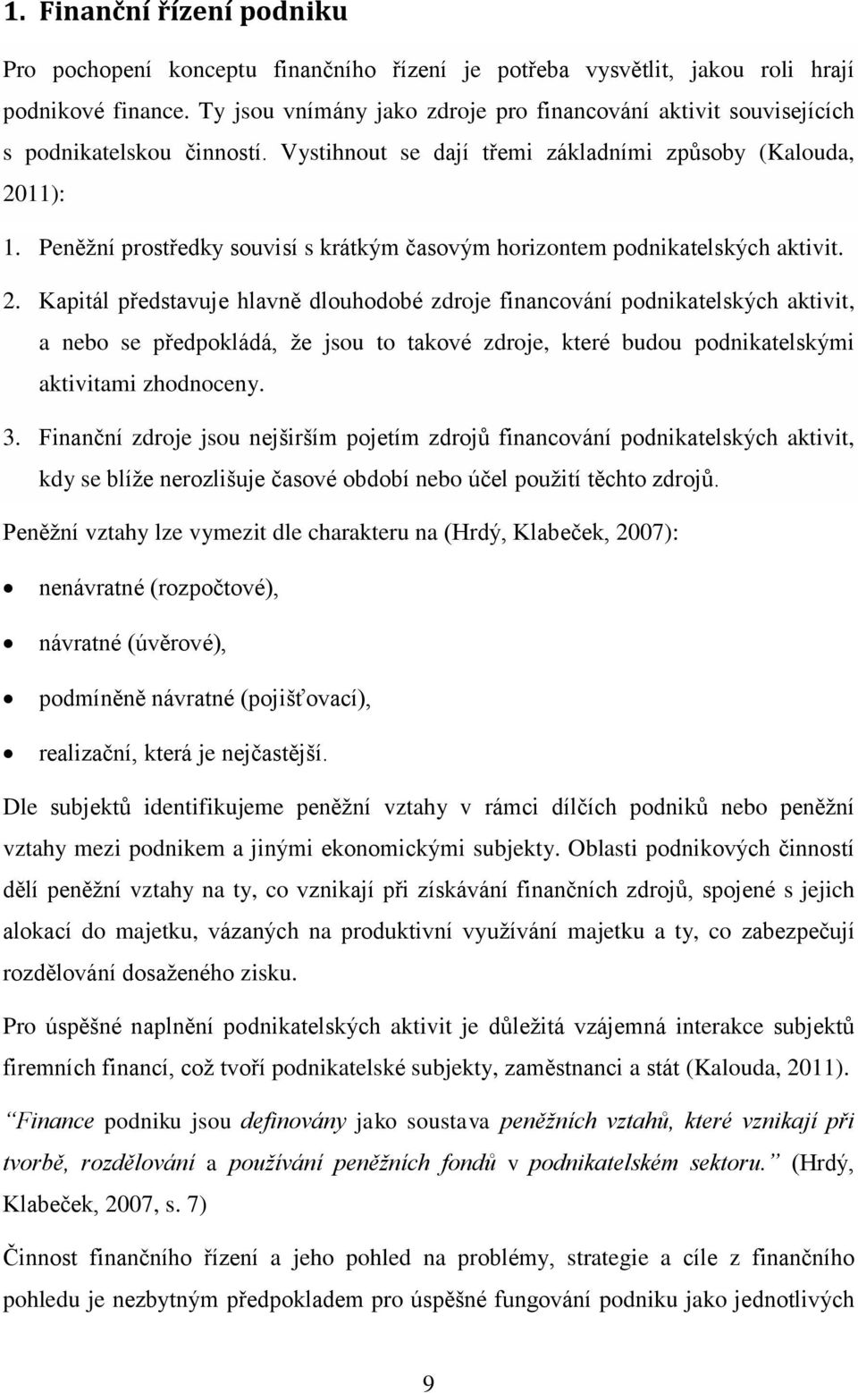 Peněžní prostředky souvisí s krátkým časovým horizontem podnikatelských aktivit. 2.