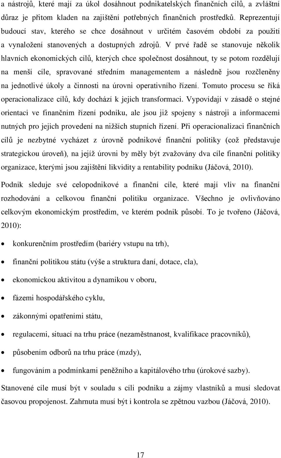 V prvé řadě se stanovuje několik hlavních ekonomických cílů, kterých chce společnost dosáhnout, ty se potom rozdělují na menší cíle, spravované středním managementem a následně jsou rozčleněny na