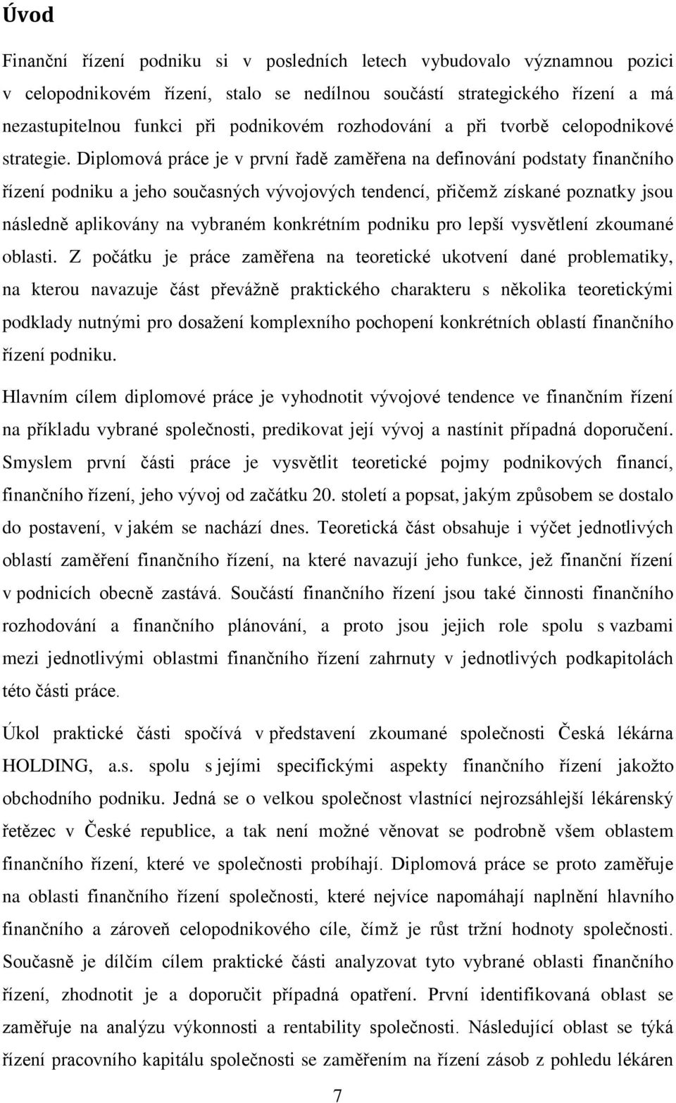 Diplomová práce je v první řadě zaměřena na definování podstaty finančního řízení podniku a jeho současných vývojových tendencí, přičemž získané poznatky jsou následně aplikovány na vybraném