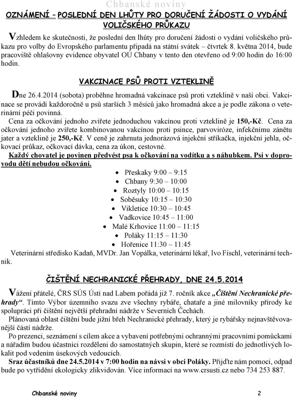 VAKCINACE PSŮ PROTI VZTEKLINĚ Dne 26.4.2014 (sobota) proběhne hromadná vakcinace psů proti vzteklině v naší obci.