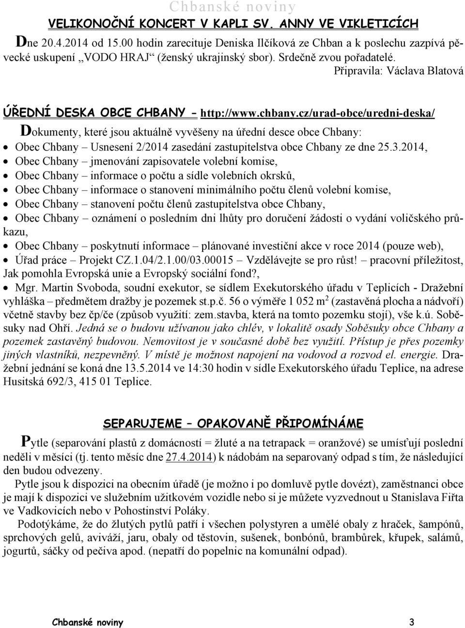 cz/urad-obce/uredni-deska/ Dokumenty, které jsou aktuálně vyvěšeny na úřední desce obce Chbany: Obec Chbany Usnesení 2/2014 zasedání zastupitelstva obce Chbany ze dne 25.3.