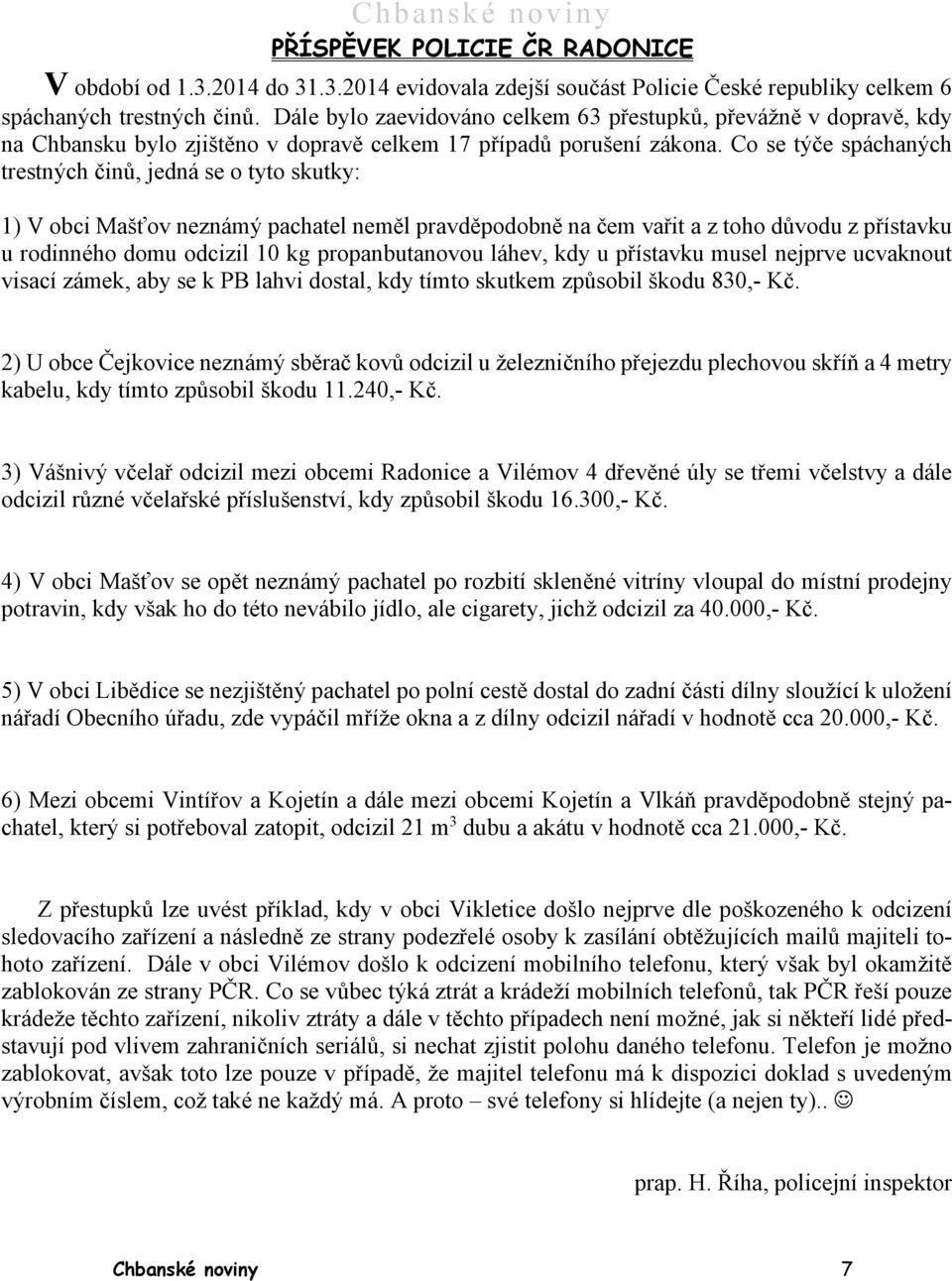 Co se týče spáchaných trestných činů, jedná se o tyto skutky: 1) V obci Mašťov neznámý pachatel neměl pravděpodobně na čem vařit a z toho důvodu z přístavku u rodinného domu odcizil 10 kg