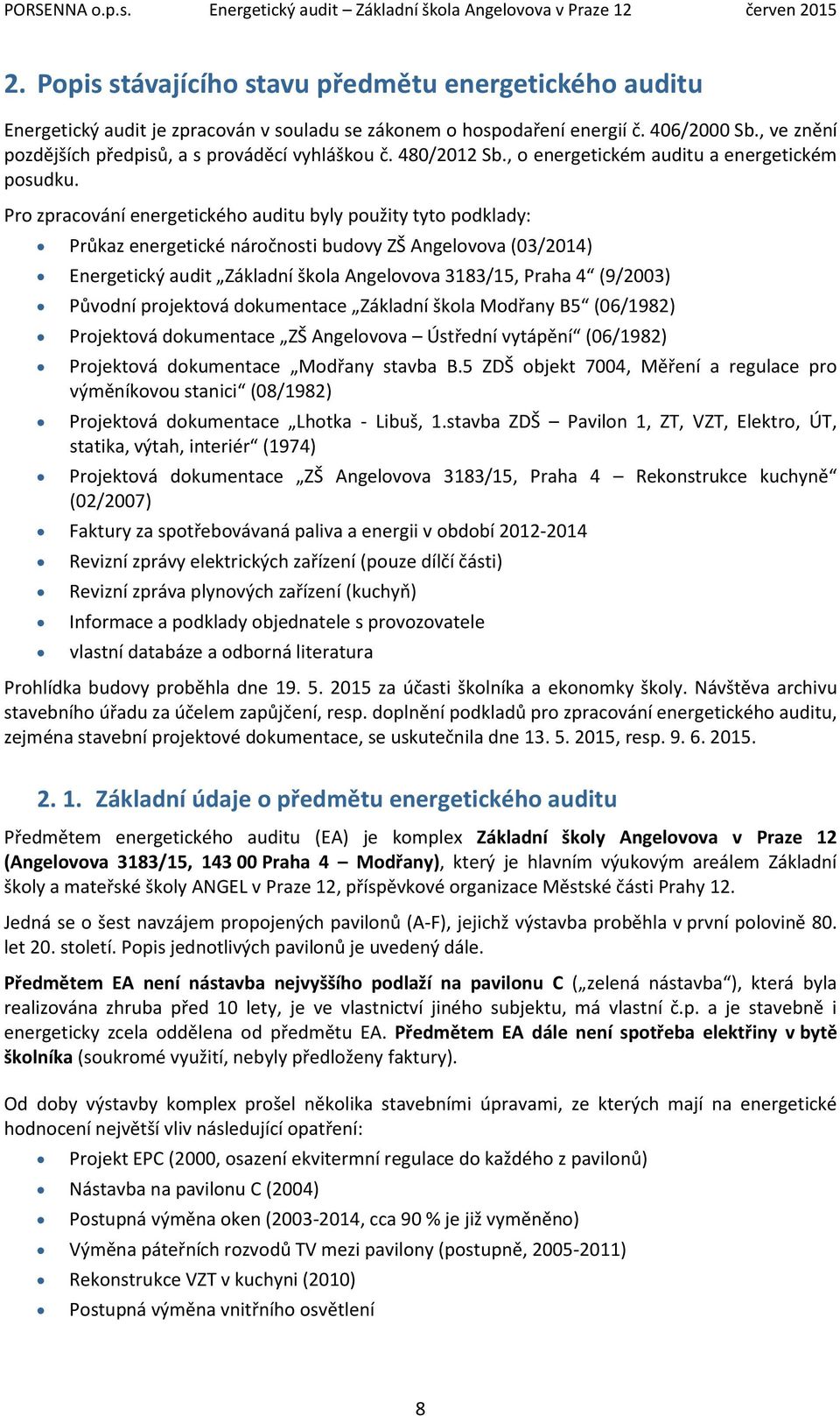 Pro zpracování energetického auditu byly použity tyto podklady: Průkaz energetické náročnosti budovy ZŠ Angelovova (03/2014) Energetický audit Základní škola Angelovova 3183/15, Praha 4 (9/2003)