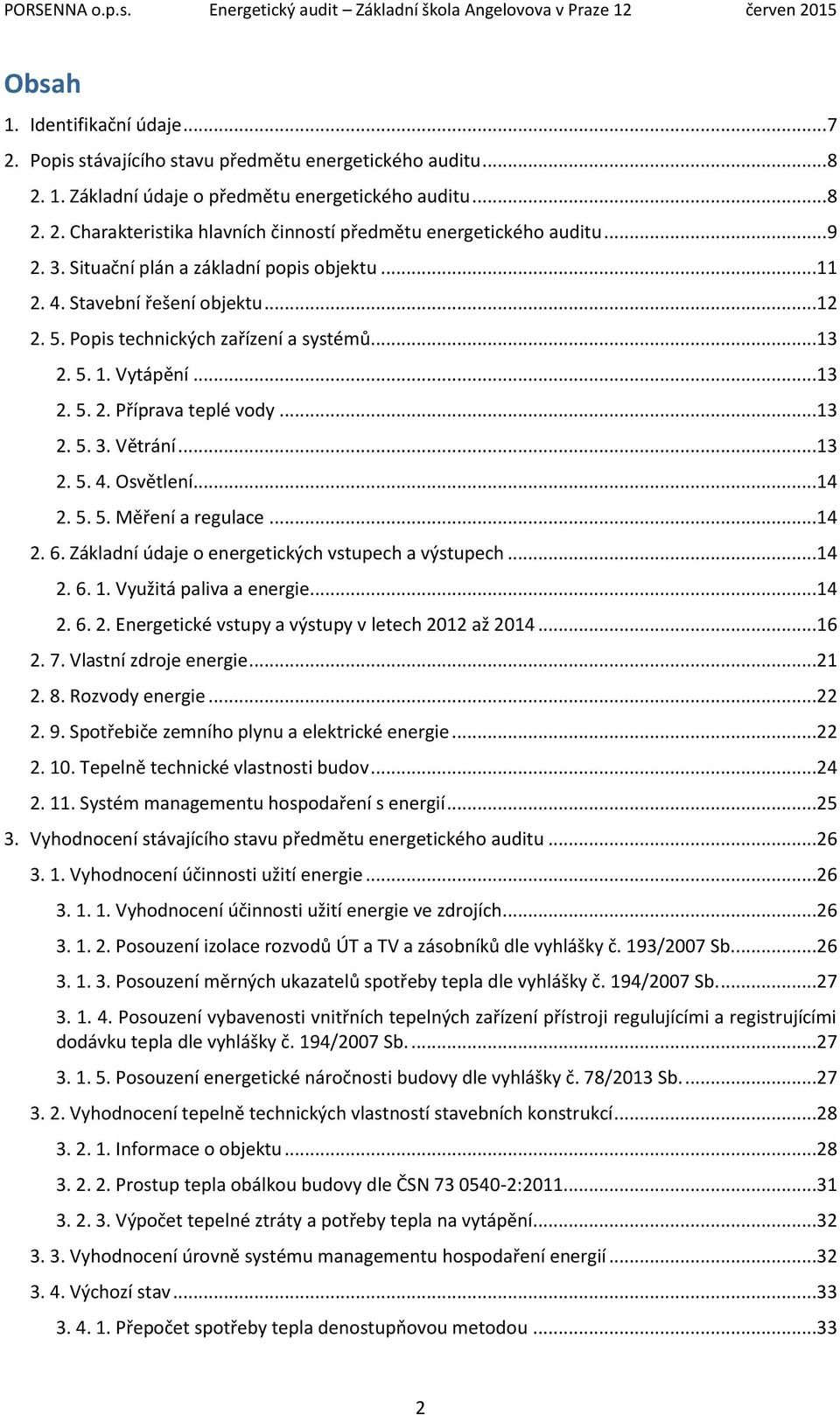 ..13 2. 5. 4. Osvětlení...14 2. 5. 5. Měření a regulace...14 2. 6. Základní údaje o energetických vstupech a výstupech...14 2. 6. 1. Využitá paliva a energie...14 2. 6. 2. Energetické vstupy a výstupy v letech 2012 až 2014.