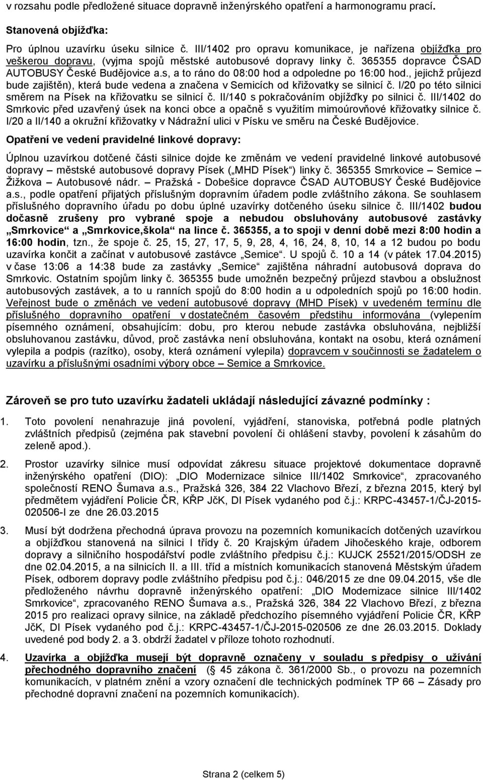 s, a to ráno do 08:00 hod a odpoledne po 16:00 hod., jejichž průjezd bude zajištěn), která bude vedena a značena v Semicích od křižovatky se silnicí č.