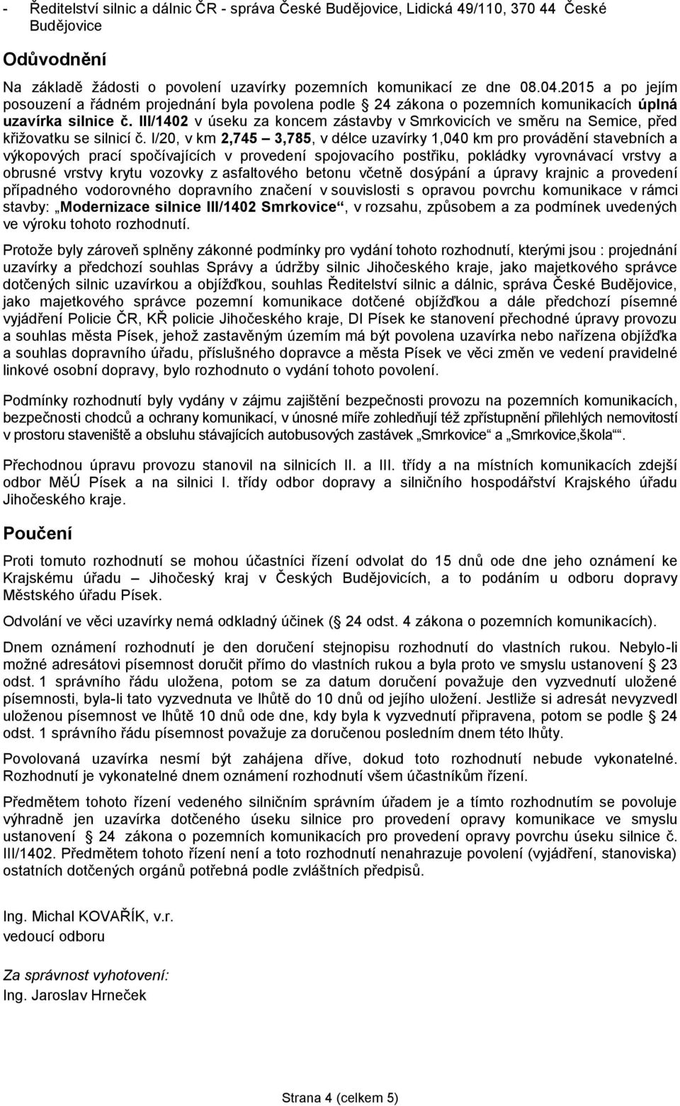 III/1402 v úseku za koncem zástavby v Smrkovicích ve směru na Semice, před křižovatku se silnicí č.