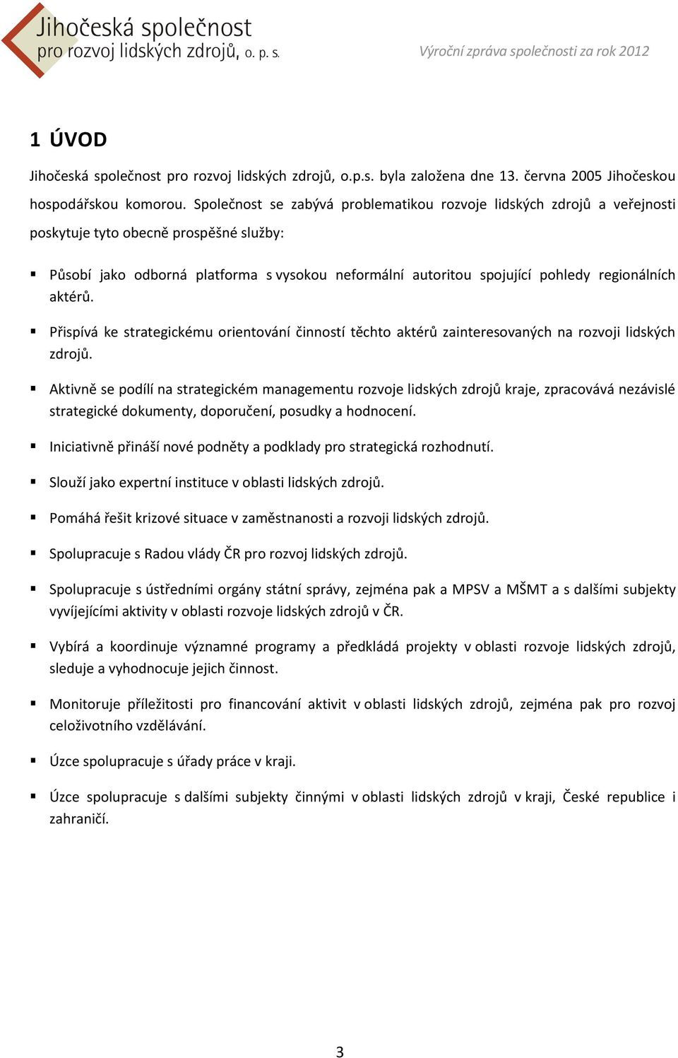 regionálních aktérů. Přispívá ke strategickému orientování činností těchto aktérů zainteresovaných na rozvoji lidských zdrojů.