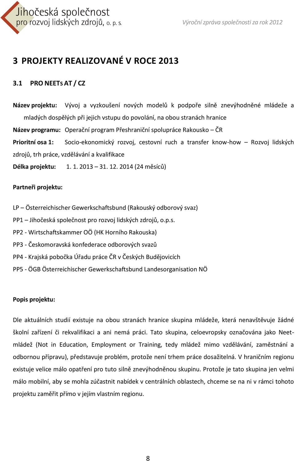 Operační program Přeshraniční spolupráce Rakousko ČR Prioritní osa 1: Socio-ekonomický rozvoj, cestovní ruch a transfer know-how Rozvoj lidských zdrojů, trh práce, vzdělávání a kvalifikace Délka