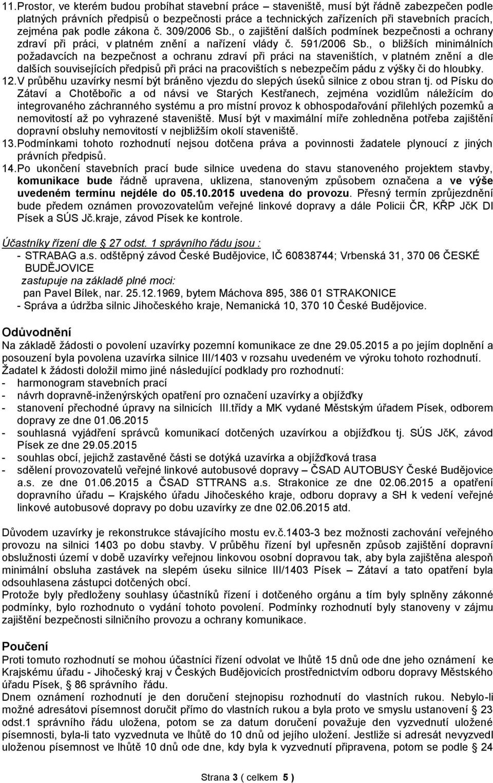 , o bližších minimálních požadavcích na bezpečnost a ochranu zdraví při práci na staveništích, v platném znění a dle dalších souvisejících předpisů při práci na pracovištích s nebezpečím pádu z výšky