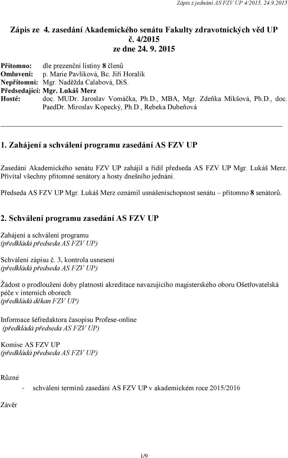 Zahájení a schválení programu zasedání AS FZV UP Zasedání Akademického senátu FZV UP zahájil a řídil předseda AS FZV UP Mgr. Lukáš Merz. Přivítal všechny přítomné senátory a hosty dnešního jednání.