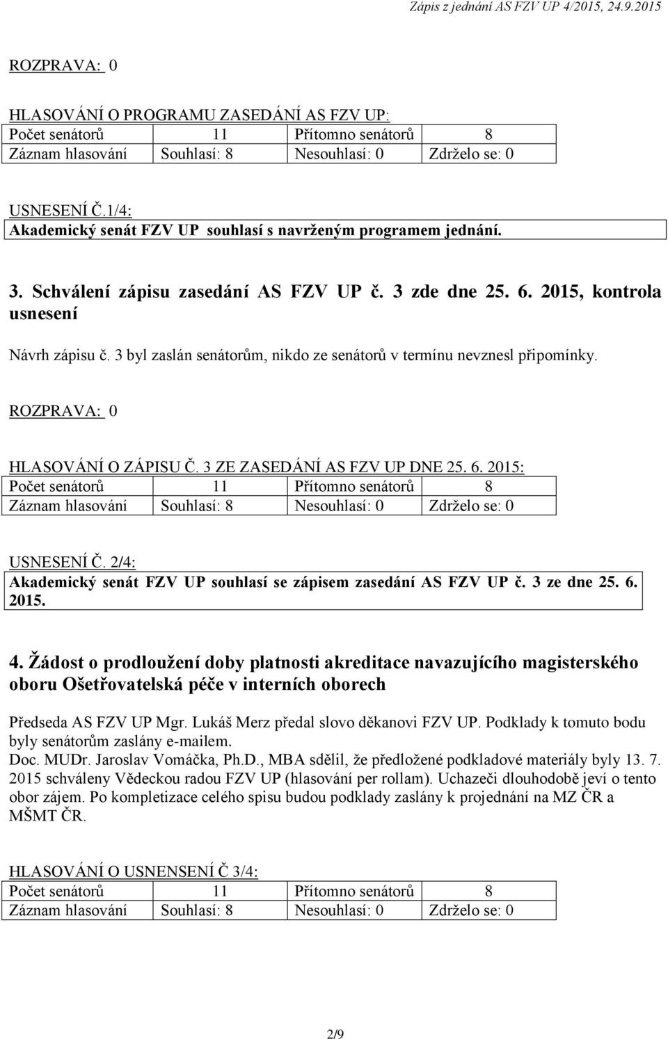 2/4: Akademický senát FZV UP souhlasí se zápisem zasedání AS FZV UP č. 3 ze dne 25. 6. 2015. 4.