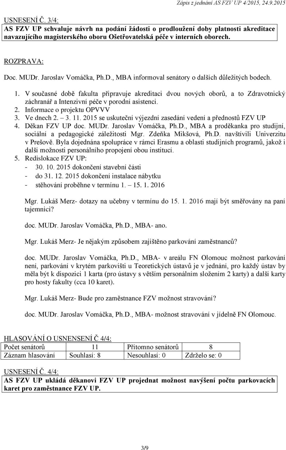 V současné době fakulta připravuje akreditaci dvou nových oborů, a to Zdravotnický záchranář a Intenzivní péče v porodní asistenci. 2. Informace o projektu OPVVV 3. Ve dnech 2. 3. 11.