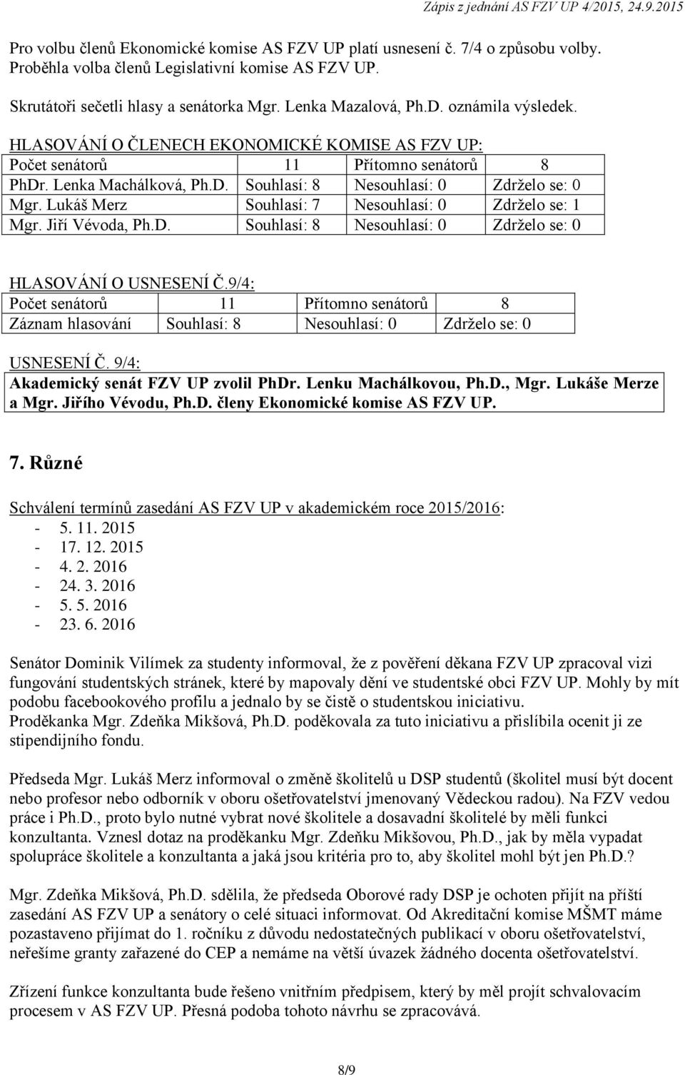 Jiří Vévoda, Ph.D. Souhlasí: 8 Nesouhlasí: 0 Zdrželo se: 0 HLASOVÁNÍ O USNESENÍ Č.9/4: USNESENÍ Č. 9/4: Akademický senát FZV UP zvolil PhDr. Lenku Machálkovou, Ph.D., Mgr. Lukáše Merze a Mgr.