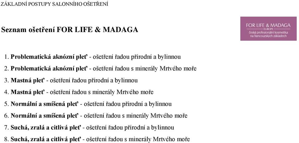 Mastná pleť - ošetření řadou s minerály Mrtvého moře 5. Normální a smíšená pleť - ošetření řadou přírodní a bylinnou 6.