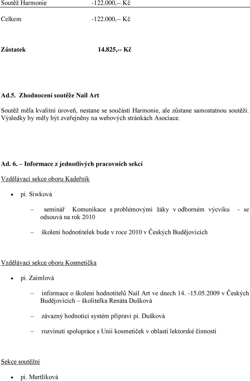 Siwková seminář Komunikace s problémovými žáky v odborném výcviku - se odsouvá na rok 2010 školení hodnotitelek bude v roce 2010 v Českých Budějovicích Vzdělávací sekce oboru Kosmetička pí.