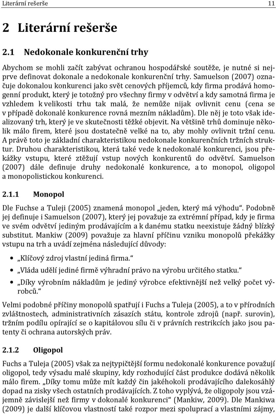 Samuelson (2007) označuje dokonalou konkurenci jako svět cenových příjemců, kdy firma prodává homogenní produkt, který je totožný pro všechny firmy v odvětví a kdy samotná firma je vzhledem k