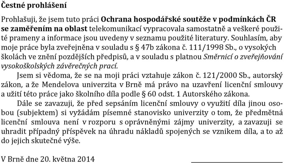 , o vysokých školách ve znění pozdějších předpisů, a v souladu s platnou Směrnicí o zveřejňování vysokoškolských závěrečných prací. Jsem si vědoma, že se na moji práci vztahuje zákon č. 121/2000 Sb.