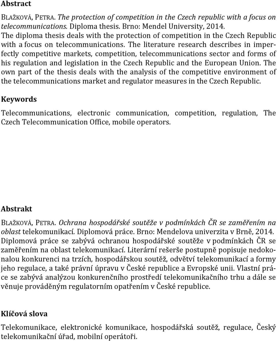 The literature research describes in imperfectly competitive markets, competition, telecommunications sector and forms of his regulation and legislation in the Czech Republic and the European Union.